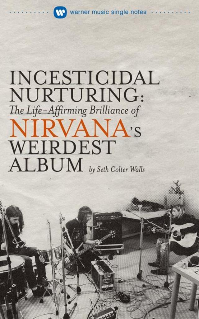 Seth Colter Walls - Incesticidal Nurturing: The Life-Affirming Brilliance of Nirvana’s Weirdest Album