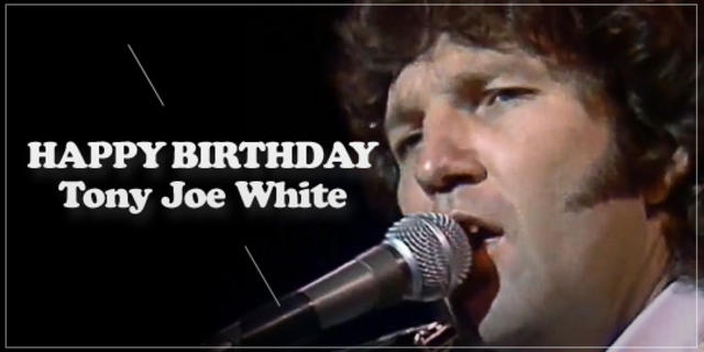Happy Birthday, Tony Joe White